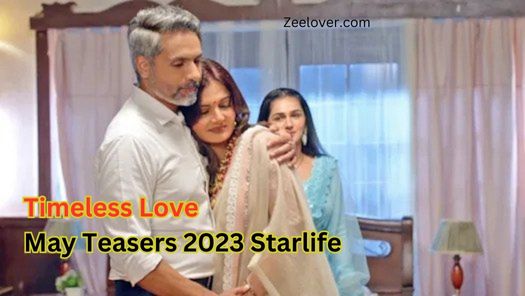Timeless Love May Teasers 2023 Starlife