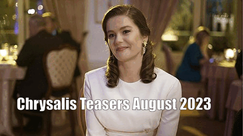 Chrysalis Teasers August 2023